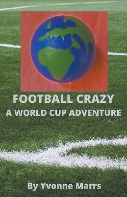 Football Crazy: A World Cup Adventure - Yvonne Marrs - cover