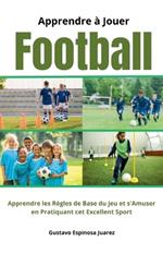 Apprendre à Jouer Football Apprendre les règles de Base du jeu et s'Amuser en Pratiquant cet Excellent Sport