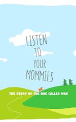 Listen To Your Mommies - The Story Of The Dog Called Wag