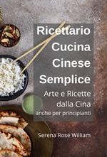 Ricettario Cucina Cinese Semplice – Arte e Ricette dalla Cina anche per Principianti