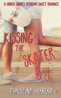 Kissing the Skater Boy: Hidden Shores Academy - Christina Herrera - cover