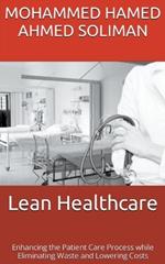 Lean Healthcare: Enhancing the Patient Care Process while Eliminating Waste and Lowering Costs