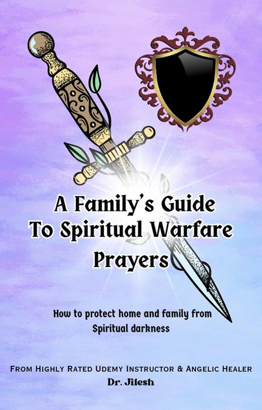 A Family's Guide to Spiritual Warfare Prayers : How to protect home and family from Spiritual darkness