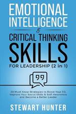 Emotional Intelligence & Critical Thinking Skills For Leadership: 20 Must Know Strategies To Boost Your EQ, Improve Your Social Skills & Self-Awareness And Become A Better Leader