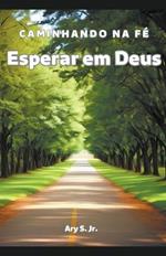 Esperar em Deus: Caminhando na Fe