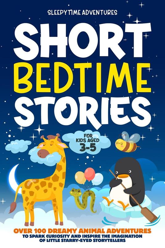 Short Bedtime Stories for Kids Aged 3-5: Over 100 Dreamy Animal Adventures to Spark Curiosity and Inspire the Imagination of Little Starry-Eyed Storytellers - Sleepytime Adventures - ebook