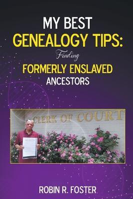 My Best Genealogy Tips: Finding Formerly Enslaved Ancestors - Robin R Foster - cover