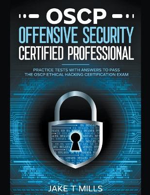 OSCP Offensive Security Certified Professional Practice Tests With Answers To Pass the OSCP Ethical Hacking Certification Exam - Jake T Mills - cover