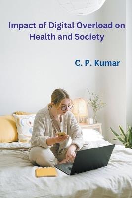 Impact of Digital Overload on Health and Society - C P Kumar - cover