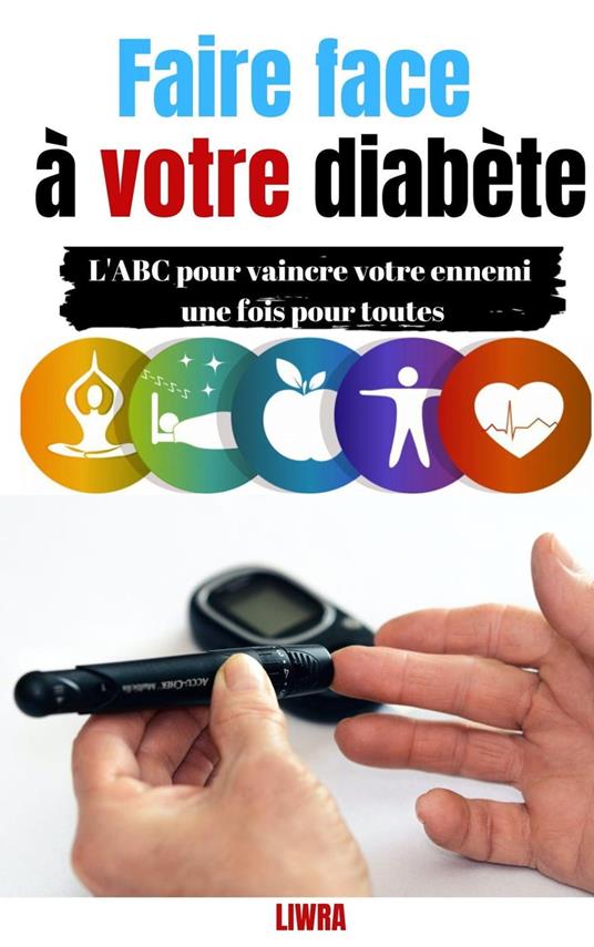 Faire face á votre diabéte - L'ABC pour vaincre votre ennemi une fois pour toutes