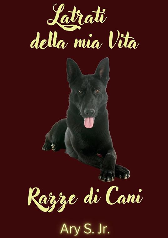 Latrati della mia Vita Razze di Cani - Ary S. Jr. - ebook