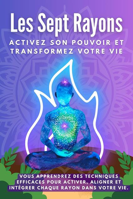 Les sept rayons. Activez son pouvoir et transformez votre vie