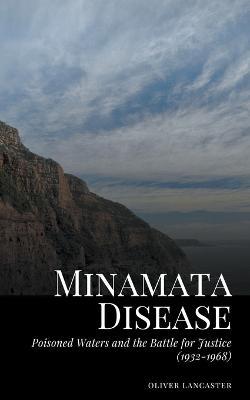 Minamata Disease: Poisoned Waters and the Battle for Justice (1932-1968) - Oliver Lancaster - cover