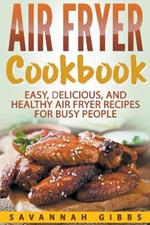 Air Fryer Cookbook: Easy, Delicious, and Healthy Air Fryer Recipes for Busy People