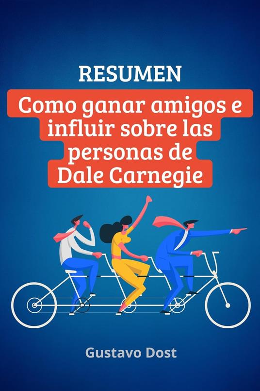 Resumen de Cómo ganar amigos e influir sobre las personas de Dale Carnegie