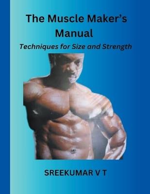 The Muscle Maker's Manual: Techniques for Size and Strength - V T Sreekumar - cover