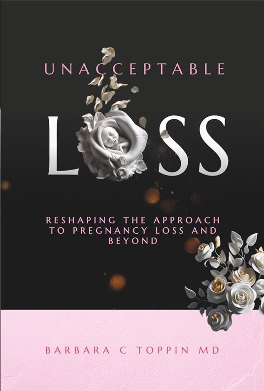 Unacceptable Loss Reshaping The Approach To Pregnancy Loss And Beyond