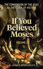 If You Believed Moses (Vol 2): The Conversion of the Jews as the Close of History