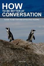 How to Be Better at Conversation: Guide To Better And Effective Talking