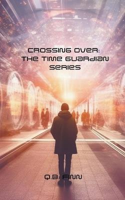 Crossing Over: The Time Guardian Series - Q B Finn - cover