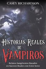 Historias Reales de Vampiros: Relatos Sangrientos Basados en Sucesos Reales con estos Seres