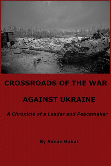 Crossroads of the War Against Ukraine - A Chronicle of a Leader and Peacemaker