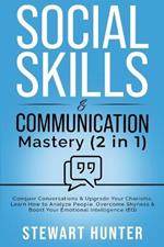 Social Skills & Communication Mastery: Conquer Conversations & Upgrade Your Charisma. Learn How To Analyze People, Overcome Shyness & Boost Your Emotional Intelligence (EQ)