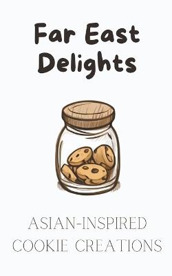 Far East Delights: Asian-inspired Cookie Creations - Coledown Kitchen - cover