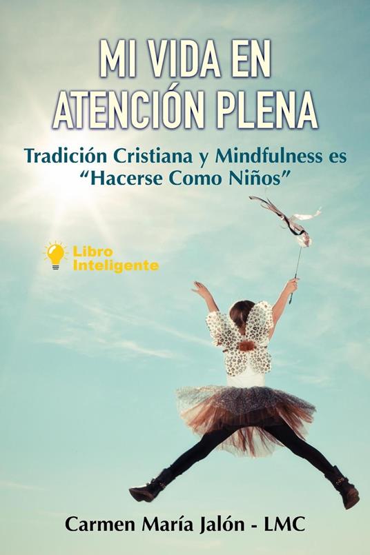 Mi Vida en Atención Plena. Tradición Cristiana y Mindfulness es "Hacerse Como Niños" - Carmen María Jalón - ebook