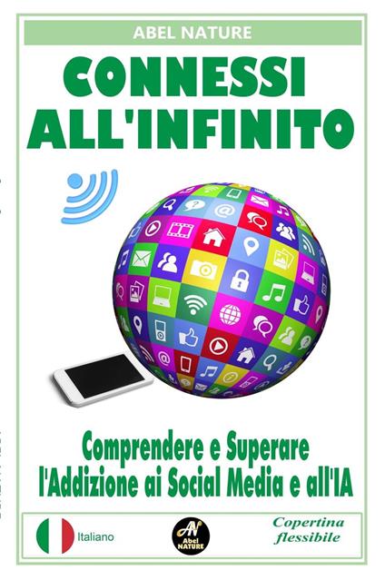 Connessi all'infinito : Comprendere e Superare l'Addizione ai Social Media e all'IA - Abel NATURE - ebook