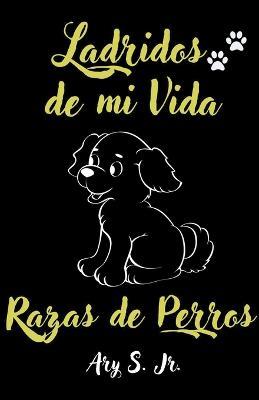 Ladridos de mi Vida Razas de Perros - Ary S - cover