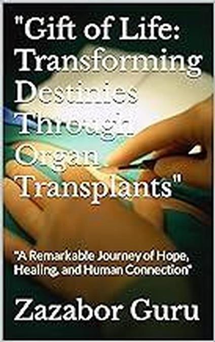 Gift of Life Transforming Destinies Through Organ Transplants