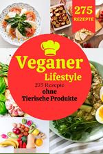 Veganer Lifestyle: 275 Rezepte ohne Tierische Produkte