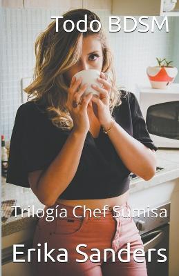 Todo BDSM. Trilogia Chef Sumisa - Erika Sanders - cover