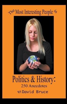 The Most Interesting People in Politics: 250 Anecdotes - David Bruce - cover