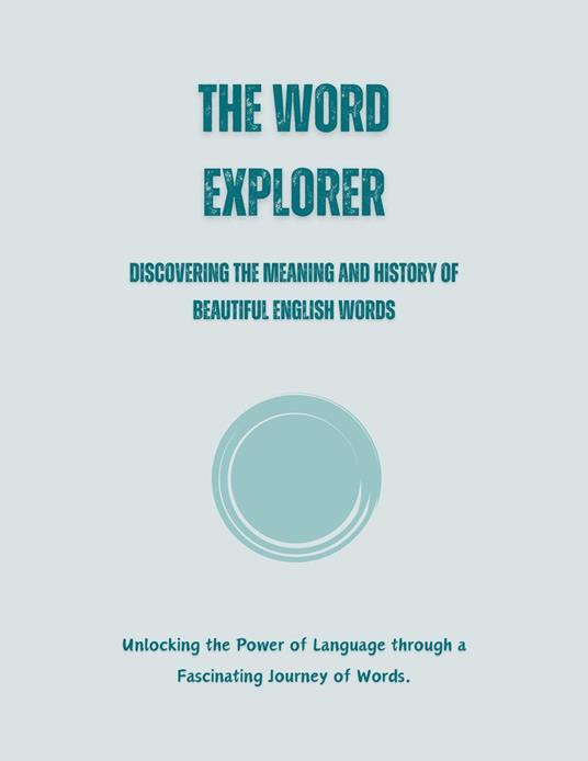 The Word Explorer: Discovering the Meaning and History of Beautiful English Words