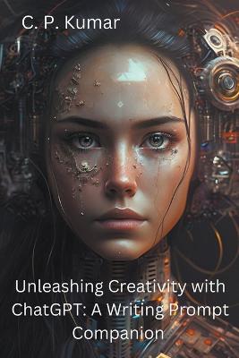 Unleashing Creativity with ChatGPT: A Writing Prompt Companion - C P Kumar - cover