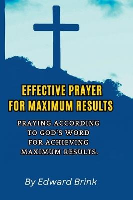 Effective Prayer for Maximum Results - Edward Brink,Bishop Edward Brink - cover