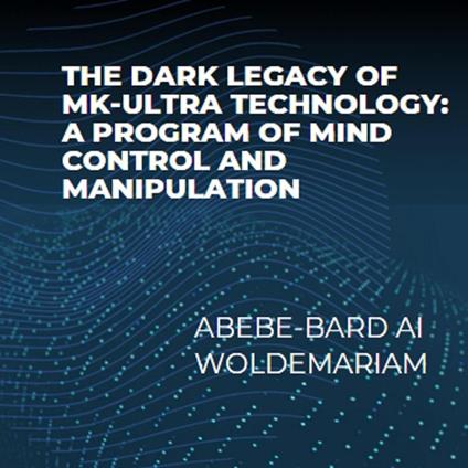 The Dark Legacy of MK-Ultra Technology: A Program of Mind Control and Manipulation