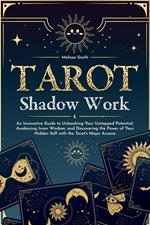 Tarot Shadow Work: An Innovative Guide to Unleashing Your Untapped Potential, Awakening Inner Wisdom, and Discovering the Power of Your Hidden Self with the Tarot's Major Arcana