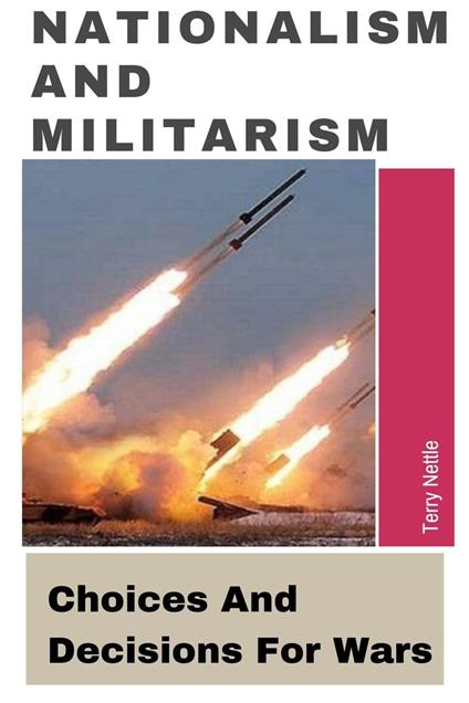 Nationalism And Militarism: Choices And Decisions For Wars