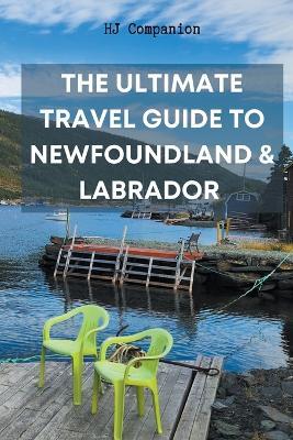 The Ultimate Travel Guide to Newfoundland & Labrador - Hj Companion - cover
