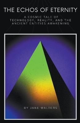 A Cosmic Tale of Technology, Reality, and the Ancient Entities Awakening - Jane Walters - cover