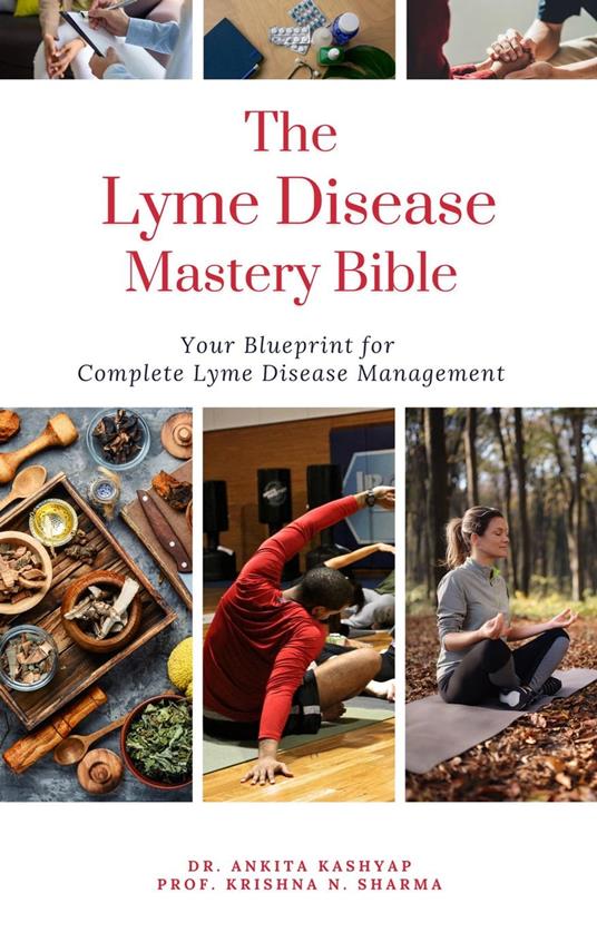 The Lyme Disease Mastery Bible: Your Blueprint for Complete Lyme Disease Management