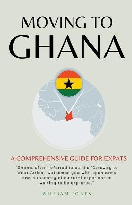 Moving to Ghana: A Comprehensive Guide for Expats - William Jones - cover