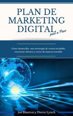 Plan de Marketing digital Paso a Paso. Cómo desarrollar una estrategia de ventas escalable, encontrar clientes y crecer de manera rentable