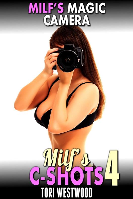 MILF’s Magic Camera : MILF’s C-Shots 4 (MILF Breeding Anal Sex Multiple Climax Erotica)