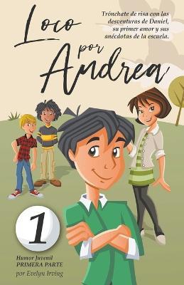 Loco por Andrea: Novela Infantil Juvenil de Humor El Candoroso Relato de un Primer Amor Escolar Para Ninas y Ninos - Evelyn Irving - cover