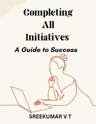 Completing All Initiatives: A Guide to Success - V T Sreekumar - cover