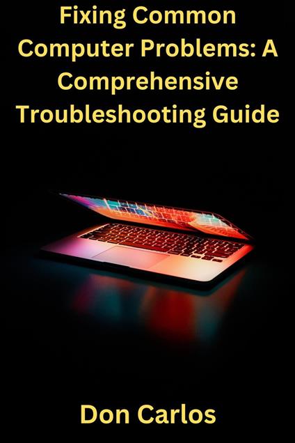 Fixing Common Computer Problems: A Comprehensive Troubleshooting Guide